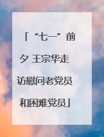 “七一”前夕 王宗华走访慰问老党员和困难党员