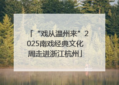 “戏从温州来”2025南戏经典文化周走进浙江杭州