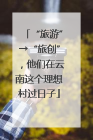“旅游”→“旅创”，他们在云南这个理想村过日子