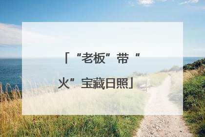 “老板”带“火”宝藏日照