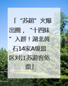 “苏超”火爆出圈，“十四妹”入群！湖北黄石14家A级景区对江苏游客免票