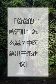 爸爸的“啤酒肚”怎么减？中医给出三条建议