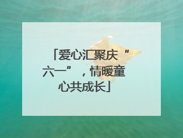 爱心汇聚庆“六一”，情暖童心共成长
