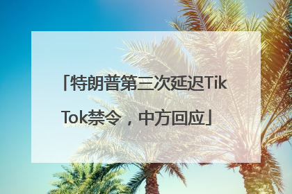 特朗普第三次延迟TikTok禁令，中方回应