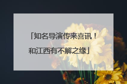 知名导演传来喜讯！和江西有不解之缘