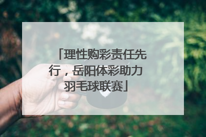 理性购彩责任先行，岳阳体彩助力羽毛球联赛