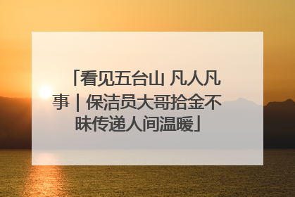 看见五台山 凡人凡事｜保洁员大哥拾金不昧传递人间温暖