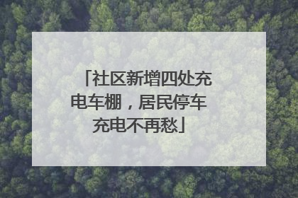 社区新增四处充电车棚，居民停车充电不再愁