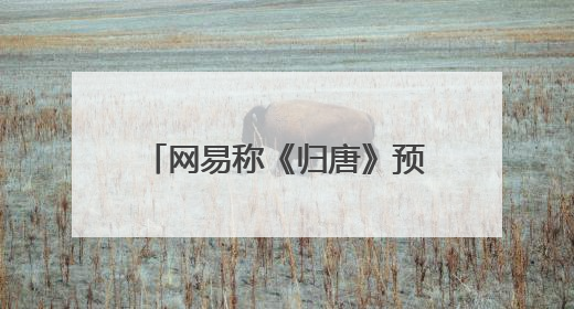 网易称《归唐》预告片全部为实机画面；《黑神话：悟空》公布Xbox版预购视频｜游戏早参