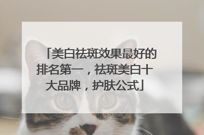 美白祛斑效果最好的排名第一，祛斑美白十大品牌，护肤公式