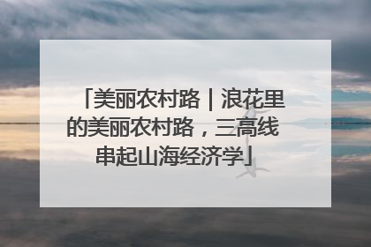 美丽农村路｜浪花里的美丽农村路，三高线串起山海经济学