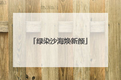 绿染沙海焕新颜