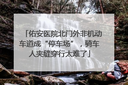 佑安医院北门外非机动车道成“停车场”，骑车人夹缝穿行太难了