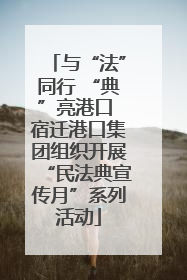 与“法”同行 “典”亮港口 宿迁港口集团组织开展“民法典宣传月”系列活动