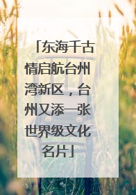 东海千古情启航台州湾新区，台州又添一张世界级文化名片