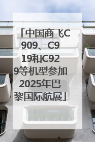 中国商飞C909、C919和C929等机型参加2025年巴黎国际航展
