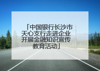 中国银行长沙市天心支行走进企业开展金融知识宣传教育活动