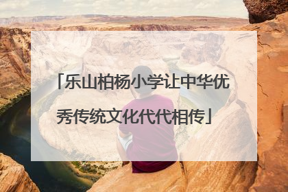 乐山柏杨小学让中华优秀传统文化代代相传