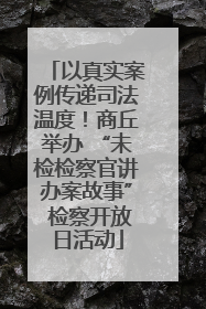 以真实案例传递司法温度！商丘举办 “未检检察官讲办案故事” 检察开放日活动