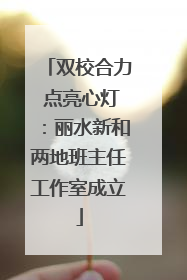 双校合力 点亮心灯：丽水新和两地班主任工作室成立