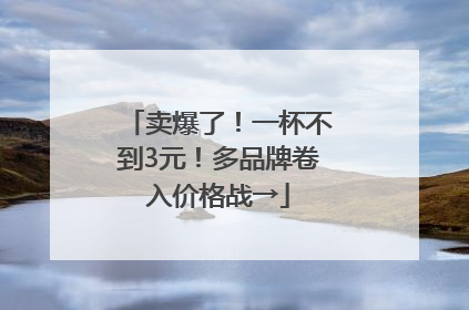 卖爆了！一杯不到3元！多品牌卷入价格战→