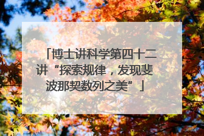 博士讲科学第四十二讲“探索规律，发现斐波那契数列之美”