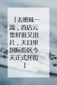 去班味一流，首店云集好逛又出片，天目里国际街区今天正式开街