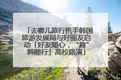 去哪儿旅行携手韩国旅游发展局与好丽友启动「好友随心，“趣”韩随行」高校路演
