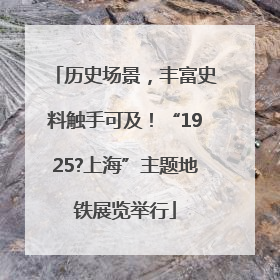 历史场景，丰富史料触手可及！“1925?上海”主题地铁展览举行