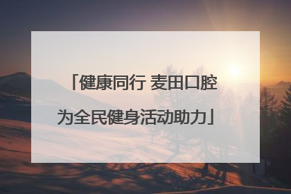 健康同行 麦田口腔为全民健身活动助力