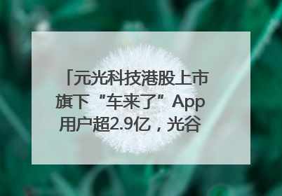 元光科技港股上市 旗下“车来了”App用户超2.9亿，光谷上市公司增至69家