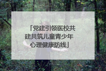 党建引领医校共建共筑儿童青少年心理健康防线