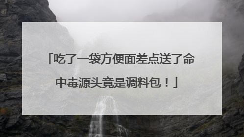 吃了一袋方便面差点送了命 中毒源头竟是调料包！