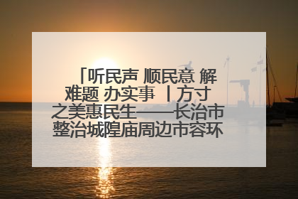 听民声 顺民意 解难题 办实事 丨方寸之美惠民生——长治市整治城隍庙周边市容环境提升城市品质