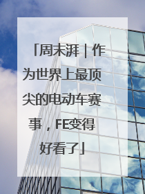 周末湃｜作为世界上最顶尖的电动车赛事，FE变得好看了