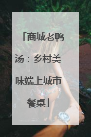商城老鸭汤：乡村美味端上城市餐桌