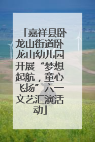 嘉祥县卧龙山街道卧龙山幼儿园开展“梦想起航，童心飞扬”六一文艺汇演活动