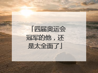四届奥运会冠军的他，还是太全面了