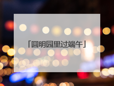 圆明园里过端午