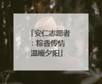 安仁志愿者：粽香传情 温暖夕阳