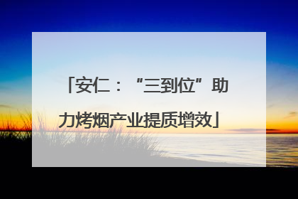 安仁：“三到位”助力烤烟产业提质增效