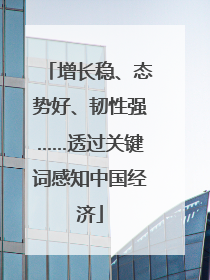 增长稳、态势好、韧性强……透过关键词感知中国经济
