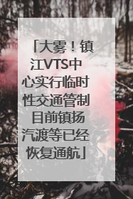 大雾！镇江VTS中心实行临时性交通管制 目前镇扬汽渡等已经恢复通航