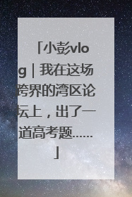 小彭vlog｜我在这场跨界的湾区论坛上，出了一道高考题……