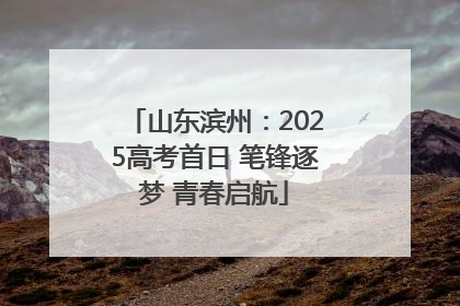山东滨州：2025高考首日 笔锋逐梦 青春启航