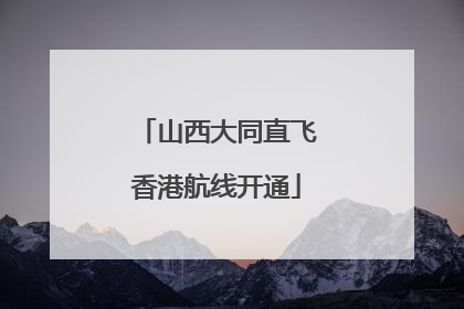 山西大同直飞香港航线开通