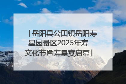 岳阳县公田镇岳阳寿星园景区2025年寿文化节暨寿星宴启幕