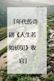 年代传奇剧《人生若如初见》收官