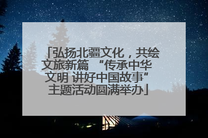 弘扬北疆文化，共绘文旅新篇 “传承中华文明 讲好中国故事” 主题活动圆满举办