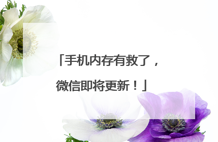 手机内存有救了，微信即将更新！